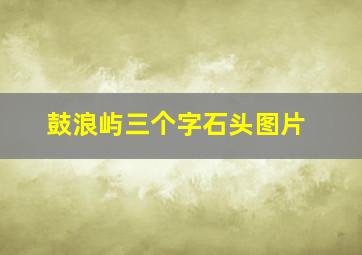 鼓浪屿三个字石头图片