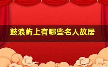 鼓浪屿上有哪些名人故居