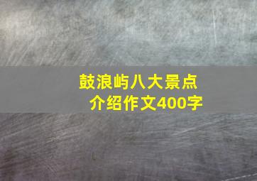 鼓浪屿八大景点介绍作文400字