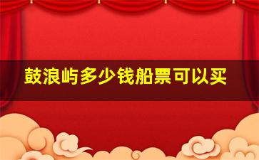 鼓浪屿多少钱船票可以买