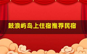 鼓浪屿岛上住宿推荐民宿