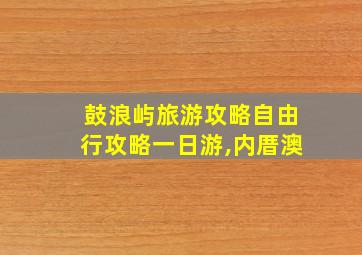 鼓浪屿旅游攻略自由行攻略一日游,内厝澳