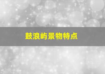 鼓浪屿景物特点