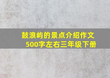 鼓浪屿的景点介绍作文500字左右三年级下册