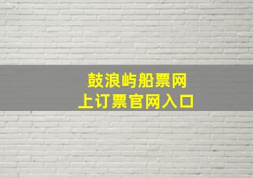 鼓浪屿船票网上订票官网入口