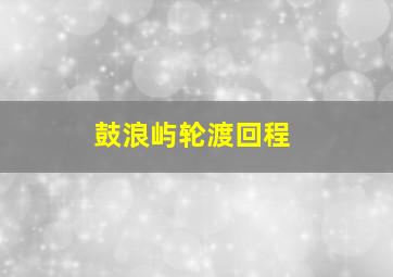 鼓浪屿轮渡回程