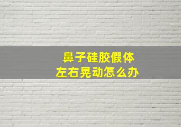 鼻子硅胶假体左右晃动怎么办