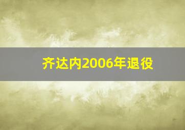 齐达内2006年退役