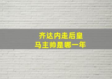 齐达内走后皇马主帅是哪一年