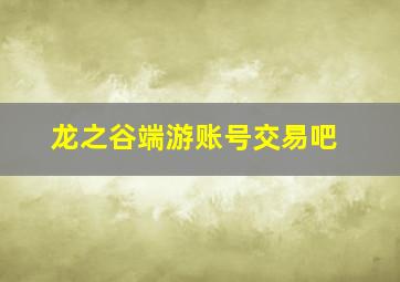 龙之谷端游账号交易吧