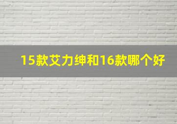 15款艾力绅和16款哪个好