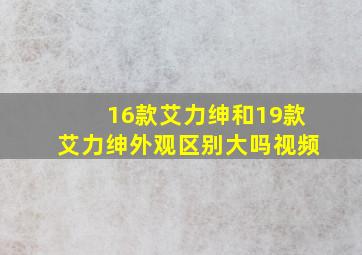 16款艾力绅和19款艾力绅外观区别大吗视频