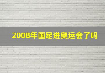 2008年国足进奥运会了吗