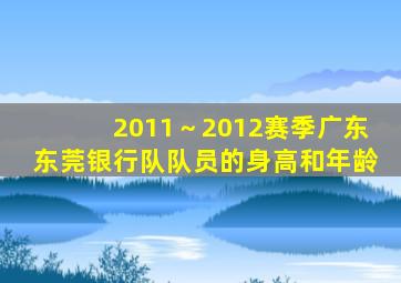 2011～2012赛季广东东莞银行队队员的身高和年龄