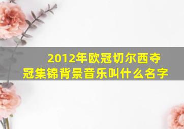 2012年欧冠切尔西夺冠集锦背景音乐叫什么名字