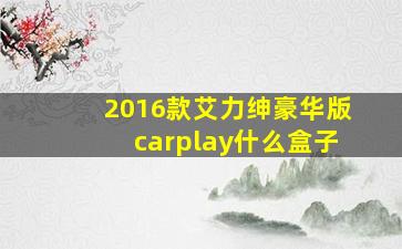 2016款艾力绅豪华版carplay什么盒子