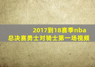 2017到18赛季nba总决赛勇士对骑士第一场视频