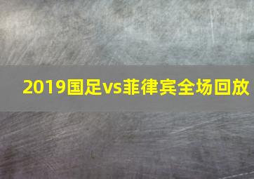 2019国足vs菲律宾全场回放