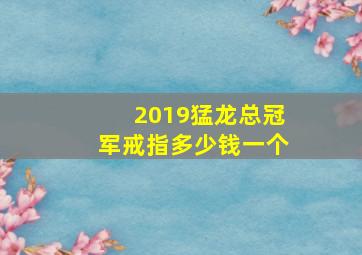 2019猛龙总冠军戒指多少钱一个