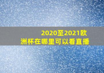 2020至2021欧洲杯在哪里可以看直播