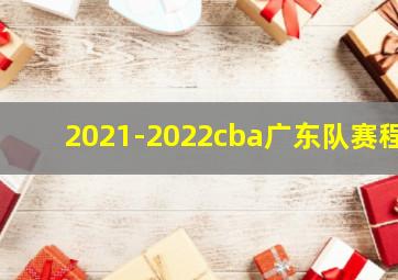 2021-2022cba广东队赛程