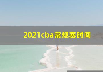 2021cba常规赛时间