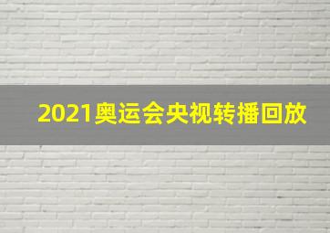 2021奥运会央视转播回放