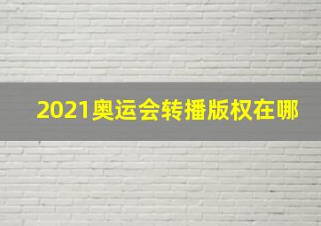 2021奥运会转播版权在哪