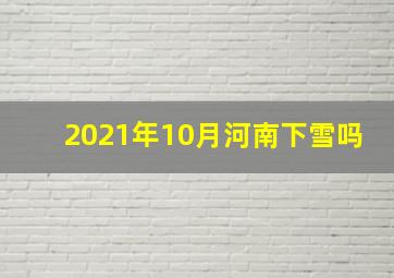 2021年10月河南下雪吗