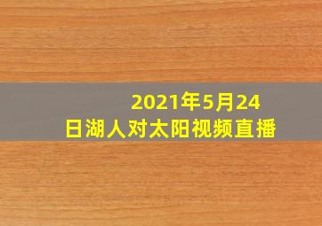 2021年5月24日湖人对太阳视频直播