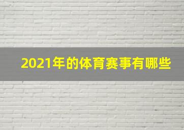 2021年的体育赛事有哪些