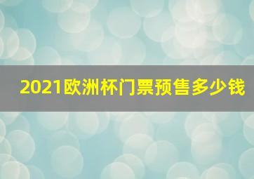 2021欧洲杯门票预售多少钱