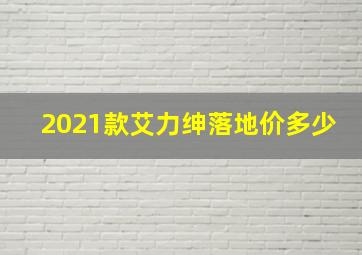 2021款艾力绅落地价多少