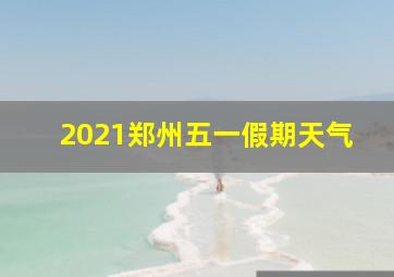 2021郑州五一假期天气