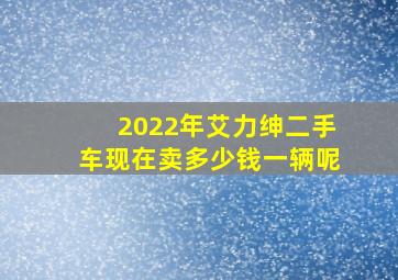 2022年艾力绅二手车现在卖多少钱一辆呢