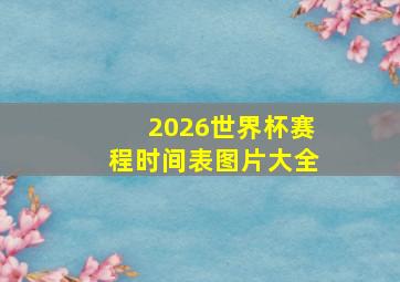 2026世界杯赛程时间表图片大全