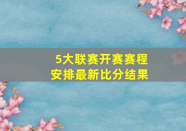 5大联赛开赛赛程安排最新比分结果