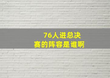 76人进总决赛的阵容是谁啊