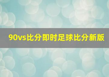 90vs比分即时足球比分新版