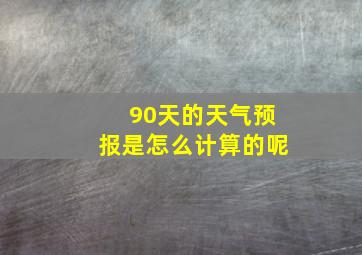 90天的天气预报是怎么计算的呢