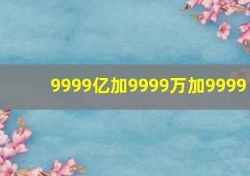 9999亿加9999万加9999