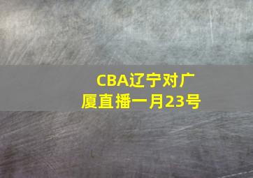 CBA辽宁对广厦直播一月23号