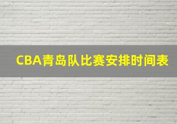 CBA青岛队比赛安排时间表