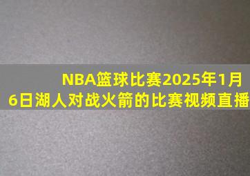 NBA篮球比赛2025年1月6日湖人对战火箭的比赛视频直播