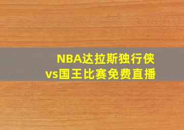 NBA达拉斯独行侠vs国王比赛免费直播