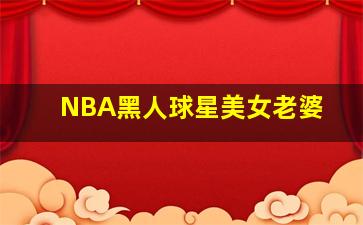 NBA黑人球星美女老婆