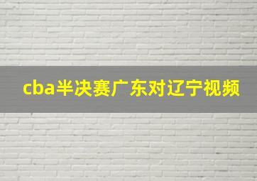 cba半决赛广东对辽宁视频