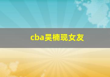 cba吴楠现女友