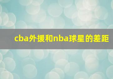 cba外援和nba球星的差距