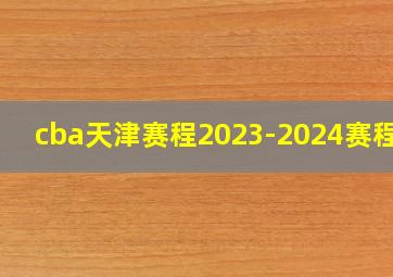 cba天津赛程2023-2024赛程表